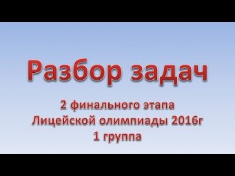Разбор задач финала лицейской олимпиады 2016 (группа 1: 8, 10 и 11 классы)