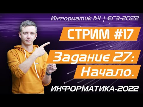 Стрим #17. Задание 27: Начало. ЕГЭ по информатике 2022