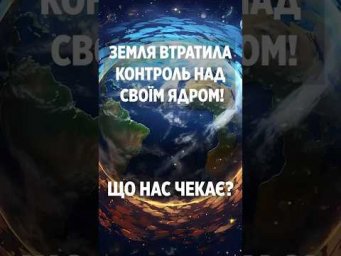 Земля втратила контроль над своїм ядром! Що нас чекає?