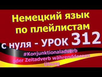 #Немецкий_язык_по_плейлистам_с_нуля. Урок 312 #Zeitadverb_w&auml;hrenddessen_&Uuml;bung
