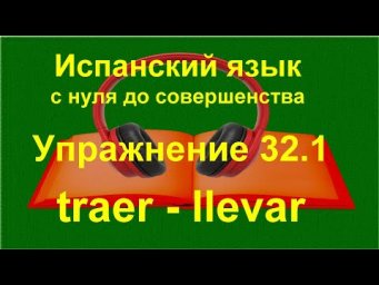 ✏️ Испанский язык с нуля A1 | Traer и Llevar &mdash; тренировка перевода | Упражнение 32.1