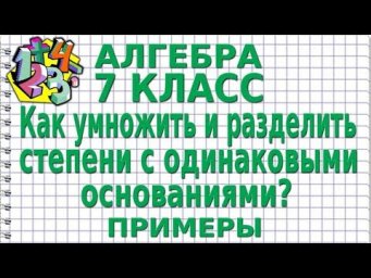АЛГЕБРА 7 класс. КАК УМНОЖИТЬ И РАЗДЕЛИТЬ СТЕПЕНИ С ОДИНАКОВЫМИ ОСНОВАНИЯМИ? Примеры