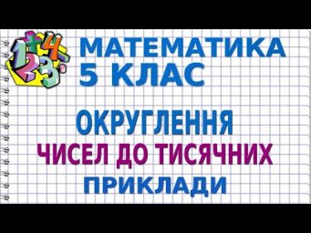 ОКРУГЛЕННЯ ЧИСЕЛ ДО ТИСЯЧНИХ. Приклади | МАТЕМАТИКА 5 клас