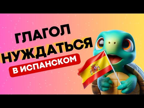 ГЛАГОЛ "НУЖДАТЬСЯ" В ИСПАНСКОМ ЯЗЫКЕ!!!