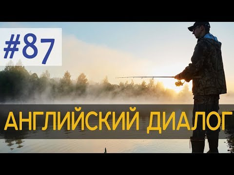 Диалог 87 Do you want to go fishing? 