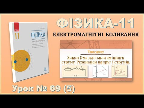 ФІЗИКА-11 | Урок 69 (5) | Закон Ома для кола змінного струму. Резонанси напруг і струмів