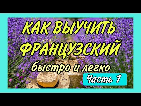 КАК ВЫУЧИТЬ ФРАНЦУЗСКИЙ быстро и легко / ЧАСТЬ 1