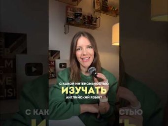 С КАКОЙ ИНТЕНСИВНОСТЬЮ ИЗУЧАТЬ АНГЛИЙСКИЙ ЯЗЫК?