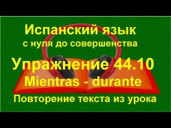 ✏️ Испанский язык с нуля: mientras / durante | повторение текста | Упражнение 44.10