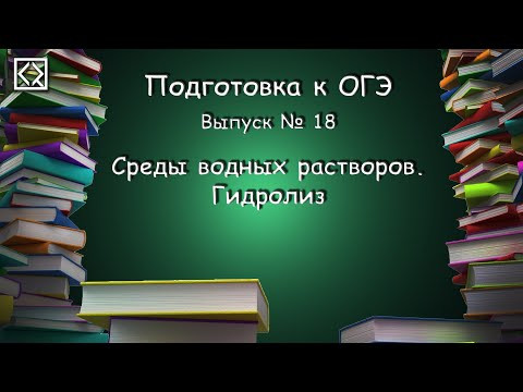 Подготовка к ОГЭ. Выпуск № 18 "Среды водных растворов. Гидролиз"