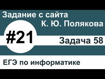 Тип заданий 21. Задача 58 с сайта К. Ю. Полякова. ЕГЭ по информатике.