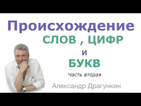 Происхождение слов, цифр и букв ч.2 от Александра Драгункина
