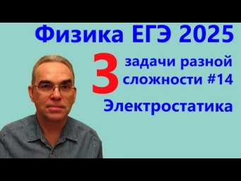 Физика ЕГЭ 2025 Три задачи разной сложности №14 Электростатика