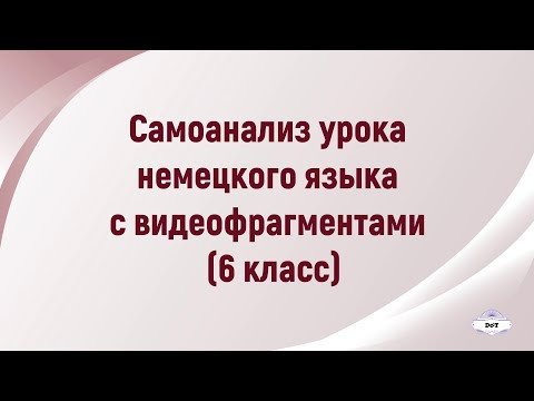 Самоанализ урока немецкого языка с видеофрагментами. Проектная деятельность.