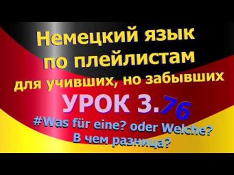 Немецкий язык по плейлистам для учивших,но забывших.Ур. 3.76 Was f&uuml;r eine oder Welche.В чем разница?