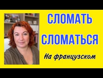 СЛОМАТЬ / СЛОМАТЬСЯ на французском языке