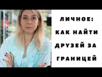 Как найти друзей за границей, когда ты уже не студент. Личное от Ксении.