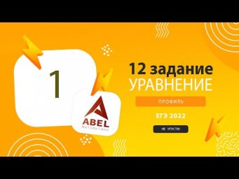 12 задание - 1  - Курс ПРОФИЛЬ 2022 от Абеля / Математика ЕГЭ
