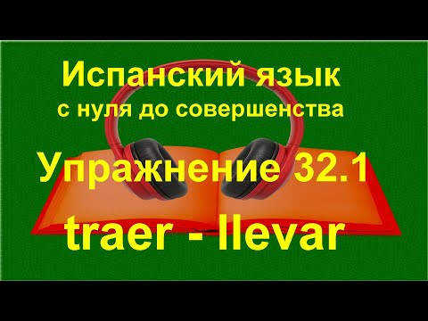 ✏️ Испанский язык с нуля A1 | Traer и Llevar &mdash; тренировка перевода | Упражнение 32.1