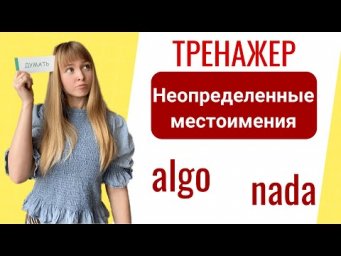 Тренажёр -  Неопределенные Местоимения в Испанском. algo, alguien, nada