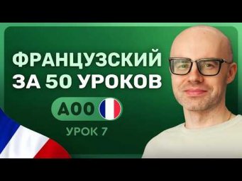 ФРАНЦУЗСКИЙ ЯЗЫК ЗА 50 УРОКОВ.  УРОК 7. ФРАНЦУЗСКИЙ С НУЛЯ  УРОКИ ФРАНЦУЗСКОГО ЯЗЫКА С НУЛЯ