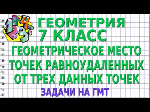 ГЕОМЕТРИЧЕСКОЕ МЕСТО ТОЧЕК РАВНОУДАЛЕННЫХ ОТ ТРЕХ ДАННЫХ ТОЧЕК. Задачи. Метод ГМТ. ГЕОМЕТРИЯ 7 класс ГЕОМЕТРИЧЕСКОЕ МЕСТО ТОЧЕК РАВНОУДАЛЕННЫХ ОТ ТРЕХ ДАННЫХ ТОЧЕК. Задачи. Метод ГМТ. ГЕОМЕТРИЯ 7 класс