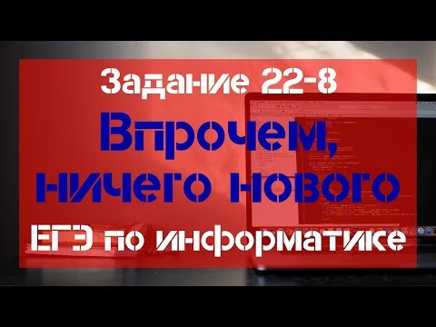 Задание 22 - 8. Впрочем, ничего нового. ЕГЭ по информатике.