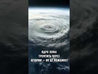 Ядро Землі тремтить через шторми &mdash; як це можливо?