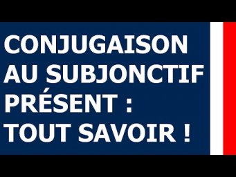 Subjonctif pr&eacute;sent : TOUT sur la conjugaison