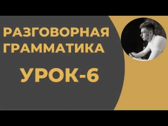 Разговорная Грамматика - Урок-6
