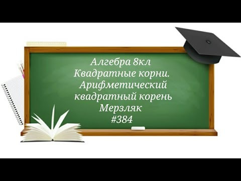 Квадратные корни. Арифметический квадратный корень. Алгебра 8кл. Мерзляк #384 Квадратные корни. Арифметический квадратный корень. Алгебра 8кл. Мерзляк #384