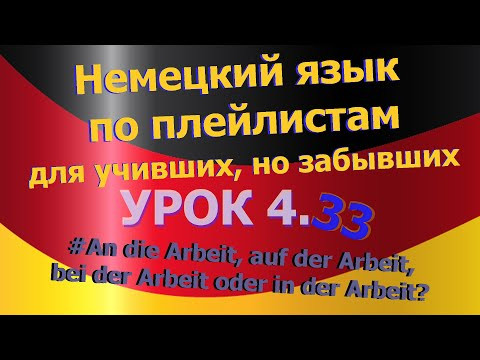 Немецкий язык по плейлистам для учивших, но забывших. Урок 4.33 zu der Arbeit, auf der Arbeit...