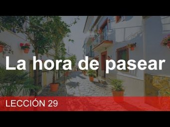 Lecci&oacute;n 29 - La hora de pasear | ИСПАНСКИЙ ЯЗЫК ДЛЯ НАЧИНАЮЩИХ