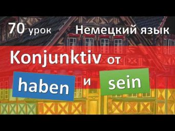Немецкий язык, 70 урок. KONJUNKTIV от haben / sein
