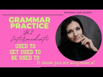 Английский язык B2. Урок 73. Used to, Get used to, to be used to. Practice. Exercises.