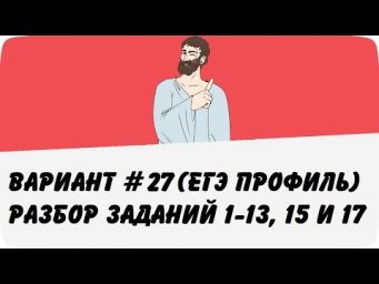 ВАРИАНТ #27 (ЗАДАНИЯ 1-13, 15 и 17) ЕГЭ ПРОФИЛЬ ПО МАТЕМАТИКЕ (ШКОЛА ПИФАГОРА)