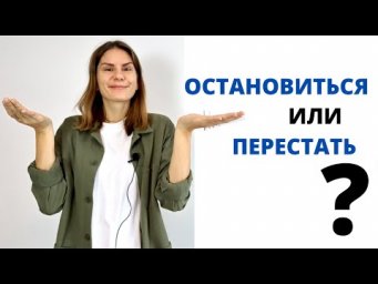 ОСТАНОВИТЬСЯ или ПЕРЕСТАТЬ? || Какая разница?