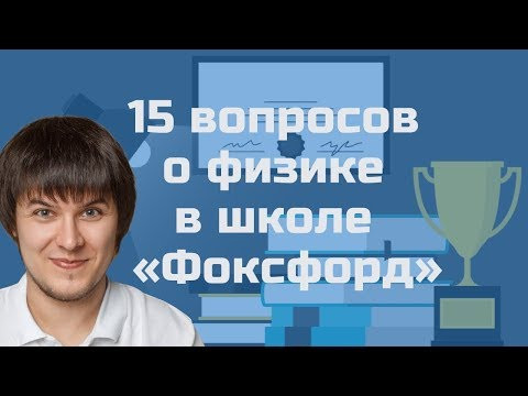 15 вопросов о физике в школе &laquo;Фоксфорд&raquo;