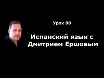 Урок 80 Испанский язык бесплатно с Дмитрием Ершовым - аудио курс испанского языка с нуля