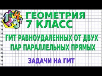 ГМТ РАВНОУДАЛЕННЫХ ОТ ДВУХ ПАР ПАРАЛЛЕЛЬНЫХ ПРЯМЫХ. Задачи. Метод ГМТ. ГЕОМЕТРИЯ 7 класс
