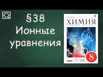 Габриелян О. С. 8 класс &sect;38 "Ионные уравнения"