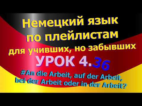Немецкий язык по плейлистам для учивших, но забывших. Урок 4.36 &nbsp;an die Arbeit