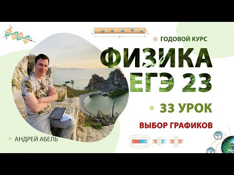 33 урок - Выбор графиков- ГОДОВОЙ КУРС Физика 2023 Абель