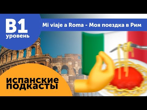 Подкасты на испанском языке ДЛЯ ПРОДОЛЖАЮЩИХ: Mi viaje a Italia - Моя поездка в Рим