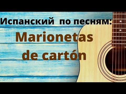 Испанский язык по песням. Разбор песни Marionetas de cart&oacute;n Часть 1.