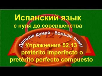 ✏️ Когда в испанском нужен Pret&eacute;rito compuesto, а не imperfecto | упражнение 52.13 /длинное/