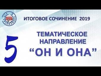 Итоговое сочинение &ndash; 2019 Тематическое направление №5 &laquo;ОН И ОНА&raquo;