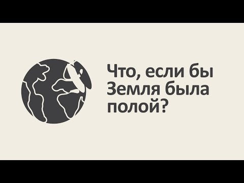 Что, если бы Земля была полой? [MinutePhysics]