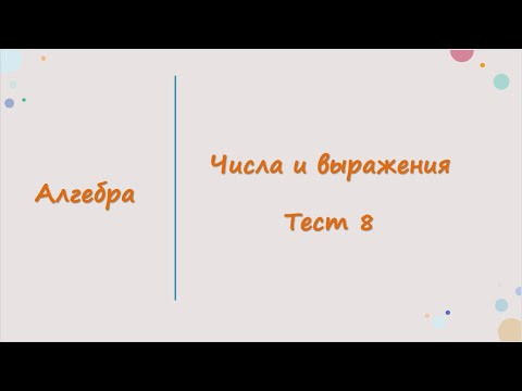 Тест 8.  Алгебра.  Числа и выражения