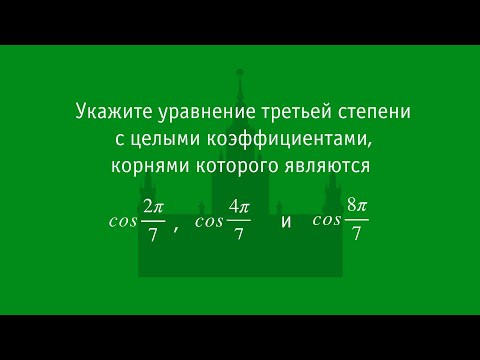 Укажите ур-е третьей степени с целыми коэф., имеющее своими корнями cos(2&pi;/7), cos(4&pi;/7) и cos(8&pi;/7)